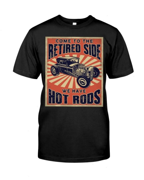 Hot Rod T Shirts Hoodie Sweatshirt with Quote Come To The Retired Side for Hot Rod Lovers