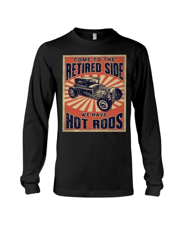 Hot Rod T Shirts Hoodie Sweatshirt with Quote Come To The Retired Side for Hot Rod Lovers