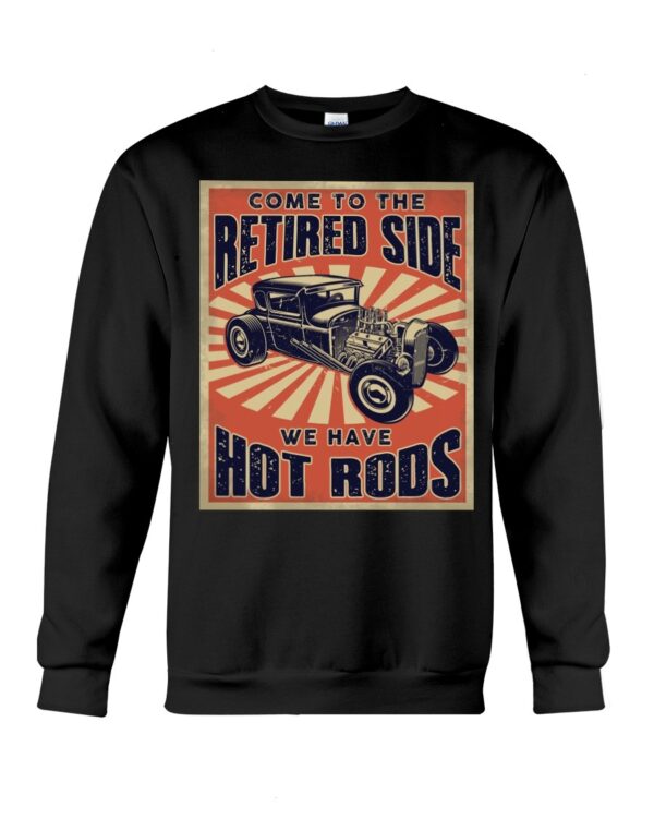 Hot Rod T Shirts Hoodie Sweatshirt with Quote Come To The Retired Side for Hot Rod Lovers