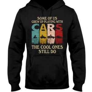 Hot Rod T Shirts Hoodie Sweatshirt with Quote Grew Up Playing with Cars for Hot Rod Lovers