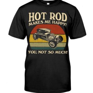 Hot Rod T Shirts Hoodie Sweatshirt with Quote Hot Rod Makes Me Happy for Hot Rod Lovers