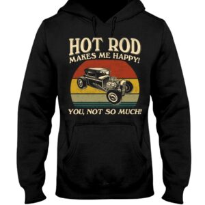 Hot Rod T Shirts Hoodie Sweatshirt with Quote Hot Rod Makes Me Happy for Hot Rod Lovers
