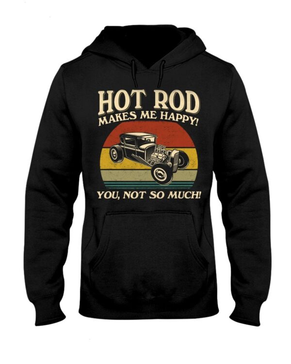 Hot Rod T Shirts Hoodie Sweatshirt with Quote Hot Rod Makes Me Happy for Hot Rod Lovers