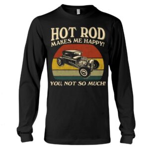 Hot Rod T Shirts Hoodie Sweatshirt with Quote Hot Rod Makes Me Happy for Hot Rod Lovers