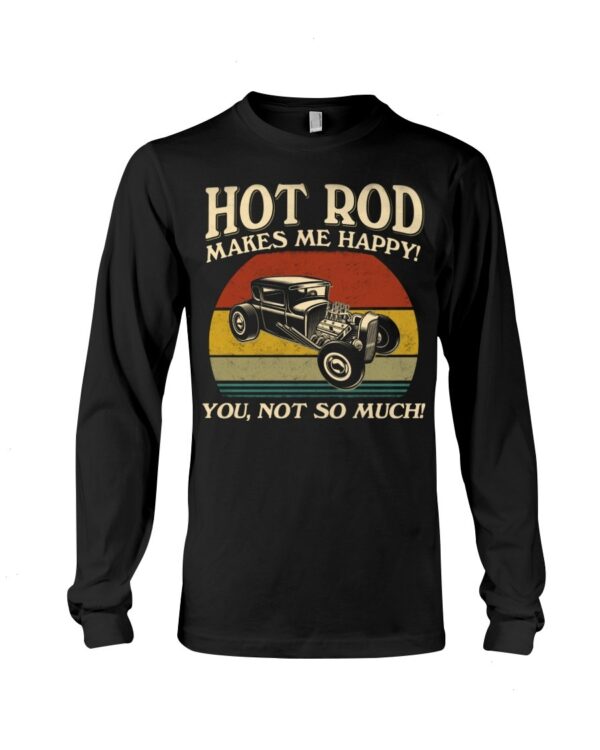 Hot Rod T Shirts Hoodie Sweatshirt with Quote Hot Rod Makes Me Happy for Hot Rod Lovers