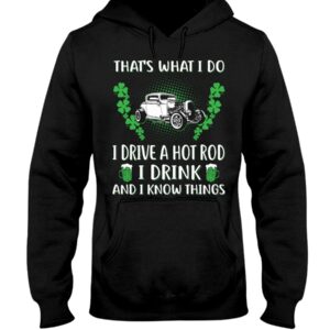 Hot Rod T Shirts Hoodie Sweatshirt with Quote I Drink And I Know Things for Hot Rod Lovers