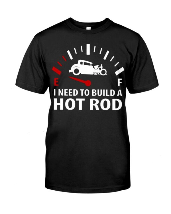 Hot Rod T Shirts Hoodie Sweatshirt with Quote I Need To Build A Hot Rod for Hot Rod Lovers