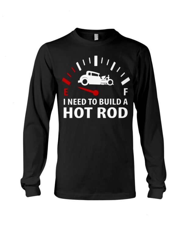 Hot Rod T Shirts Hoodie Sweatshirt with Quote I Need To Build A Hot Rod for Hot Rod Lovers