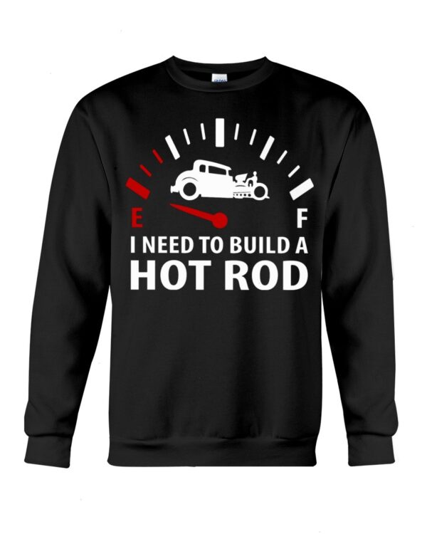 Hot Rod T Shirts Hoodie Sweatshirt with Quote I Need To Build A Hot Rod for Hot Rod Lovers