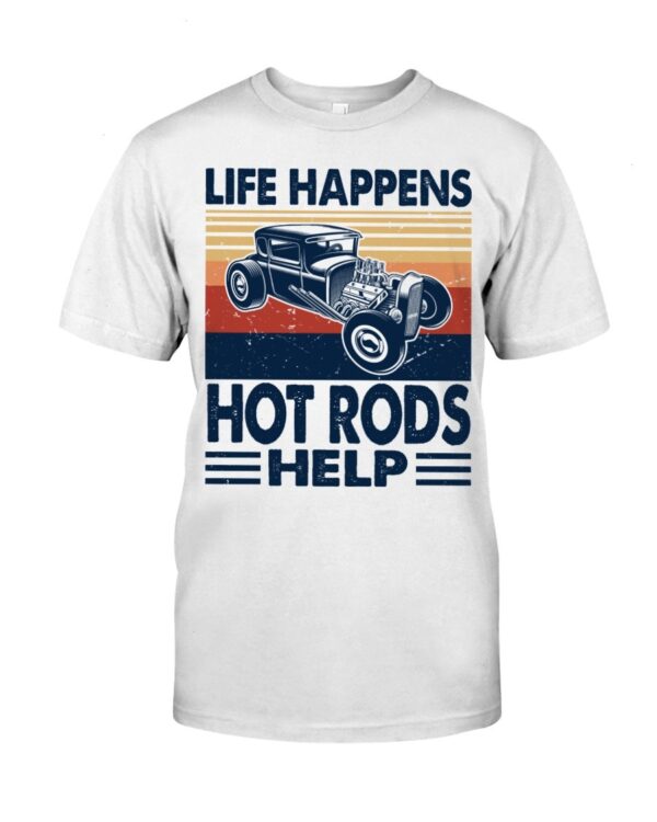 Hot Rod T Shirts Hoodie Sweatshirt with Quote Life Happens Hot Rods Help for Hot Rod Lovers