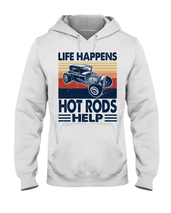 Hot Rod T Shirts Hoodie Sweatshirt with Quote Life Happens Hot Rods Help for Hot Rod Lovers