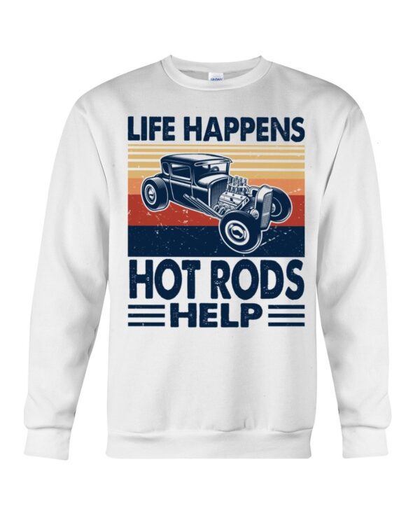 Hot Rod T Shirts Hoodie Sweatshirt with Quote Life Happens Hot Rods Help for Hot Rod Lovers