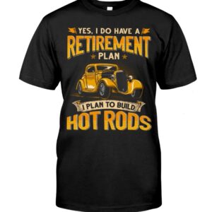 Hot Rod T Shirts Hoodie Sweatshirt with Quote Retirement Plan Hot Rod for Hot Rod Lovers