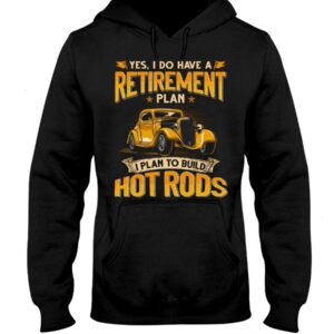 Hot Rod T Shirts Hoodie Sweatshirt with Quote Retirement Plan Hot Rod for Hot Rod Lovers