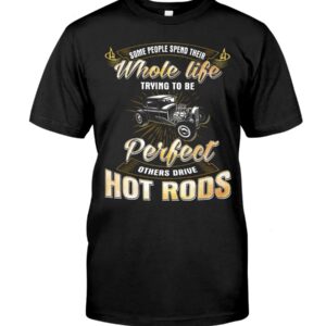 Hot Rod T Shirts Hoodie Sweatshirt with Quote Some Trying To Be Perfect for Hot Rod Lovers