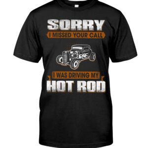 Hot Rod T Shirts Hoodie Sweatshirt with Quote Sorry I Missed Your Call for Hot Rod Lovers