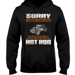 Hot Rod T Shirts Hoodie Sweatshirt with Quote Sorry I Missed Your Call for Hot Rod Lovers