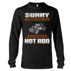 Hot Rod T Shirts Hoodie Sweatshirt with Quote Sorry I Missed Your Call for Hot Rod Lovers