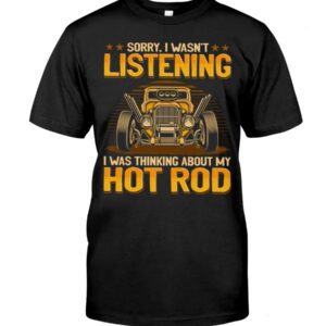 Hot Rod T Shirts Hoodie Sweatshirt with Quote Sorry I Wasn't Listening for Hot Rod Lovers