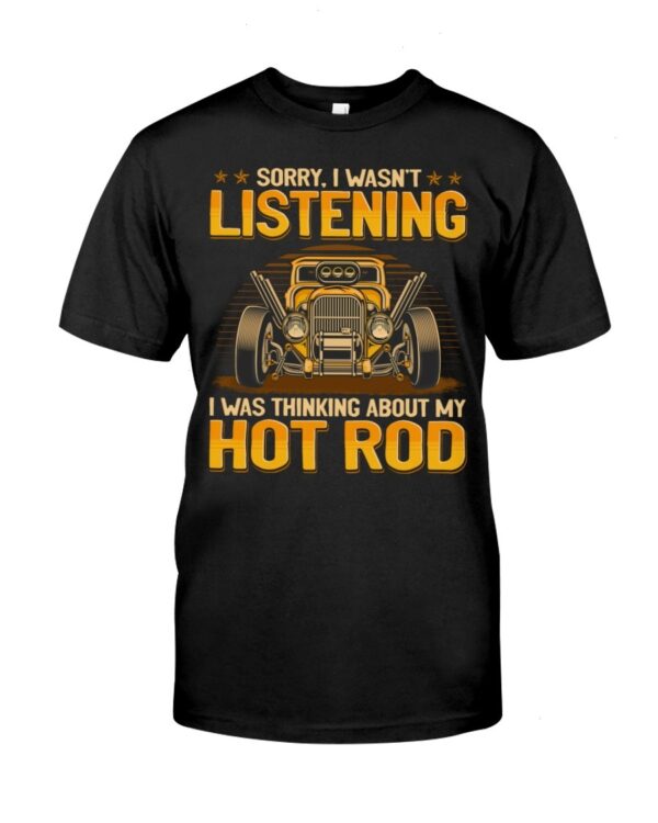 Hot Rod T Shirts Hoodie Sweatshirt with Quote Sorry I Wasn't Listening for Hot Rod Lovers