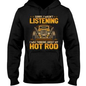 Hot Rod T Shirts Hoodie Sweatshirt with Quote Sorry I Wasn't Listening for Hot Rod Lovers