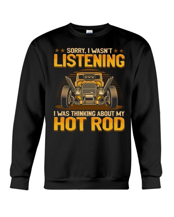 Hot Rod T Shirts Hoodie Sweatshirt with Quote Sorry I Wasn't Listening for Hot Rod Lovers