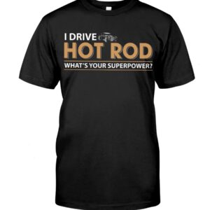 Hot Rod T Shirts Hoodie Sweatshirt with Quote What's Your Superpower for Hot Rod Lovers