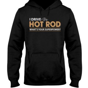 Hot Rod T Shirts Hoodie Sweatshirt with Quote What's Your Superpower for Hot Rod Lovers