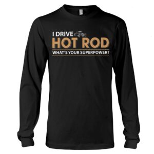 Hot Rod T Shirts Hoodie Sweatshirt with Quote What's Your Superpower for Hot Rod Lovers