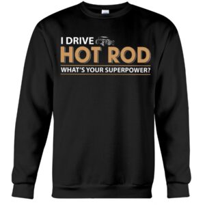Hot Rod T Shirts Hoodie Sweatshirt with Quote What's Your Superpower for Hot Rod Lovers