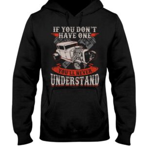 Hot Rod T Shirts Hoodie Sweatshirt with Quote You''ll Never Understand for Hot Rod Lovers