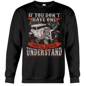 Hot Rod T Shirts Hoodie Sweatshirt with Quote You''ll Never Understand for Hot Rod Lovers
