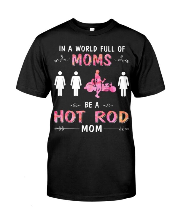 Hot Rod T Shirts Hoodie Sweatshirt with Quote in A World Full of Moms for Hot Rod Lovers