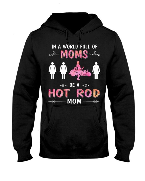 Hot Rod T Shirts Hoodie Sweatshirt with Quote in A World Full of Moms for Hot Rod Lovers