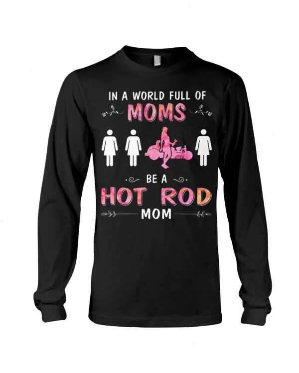 Hot Rod T Shirts Hoodie Sweatshirt with Quote in A World Full of Moms for Hot Rod Lovers