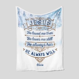 Personalized Faith Quilt Blanket - Jesus He Loved me Then, He Always Will or Home Decoration