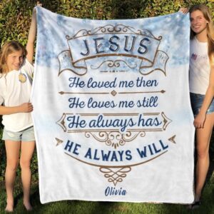 Personalized Faith Quilt Blanket - Jesus He Loved me Then, He Always Will or Home Decoration