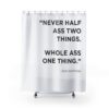 Shower Curtain - Never Half Something for Bathroom Decor, Home Decor