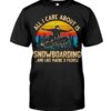 Snowboarding Shirt Sweatshirt Hoodie with Quote All I Care About Is Snowboarding And Like Maybe 3 People