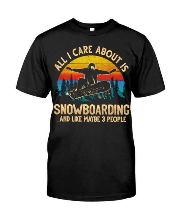 Snowboarding Shirt Sweatshirt Hoodie with Quote All I Care About Is Snowboarding And Like Maybe 3 People