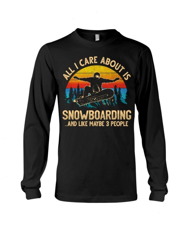 Snowboarding Shirt Sweatshirt Hoodie with Quote All I Care About Is Snowboarding And Like Maybe 3 People