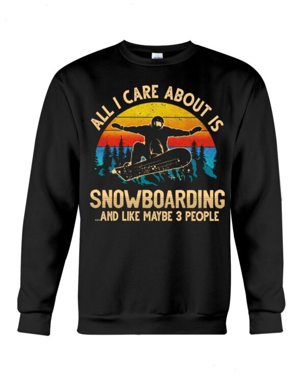 Snowboarding Shirt Sweatshirt Hoodie with Quote All I Care About Is Snowboarding And Like Maybe 3 People