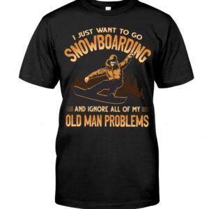 Snowboarding Shirt Sweatshirt Hoodie with Quote And Ignore All Of My Old Man Problems