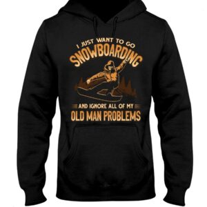 Snowboarding Shirt Sweatshirt Hoodie with Quote And Ignore All Of My Old Man Problems