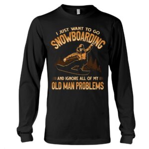 Snowboarding Shirt Sweatshirt Hoodie with Quote And Ignore All Of My Old Man Problems
