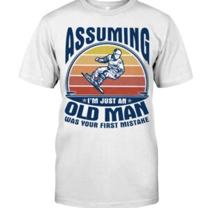 Snowboarding Shirt Sweatshirt Hoodie with Quote Assuming I'm Just An Old Man Was Your First Mistake