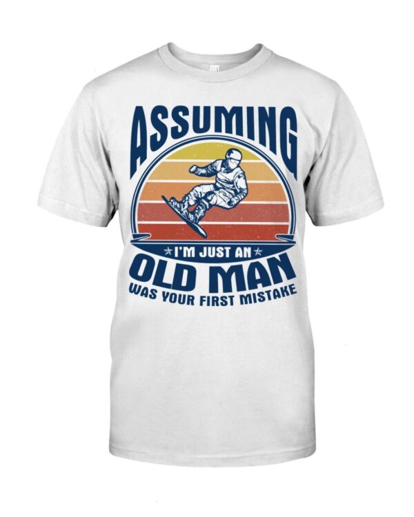Snowboarding Shirt Sweatshirt Hoodie with Quote Assuming I'm Just An Old Man Was Your First Mistake