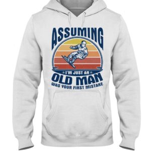 Snowboarding Shirt Sweatshirt Hoodie with Quote Assuming I'm Just An Old Man Was Your First Mistake