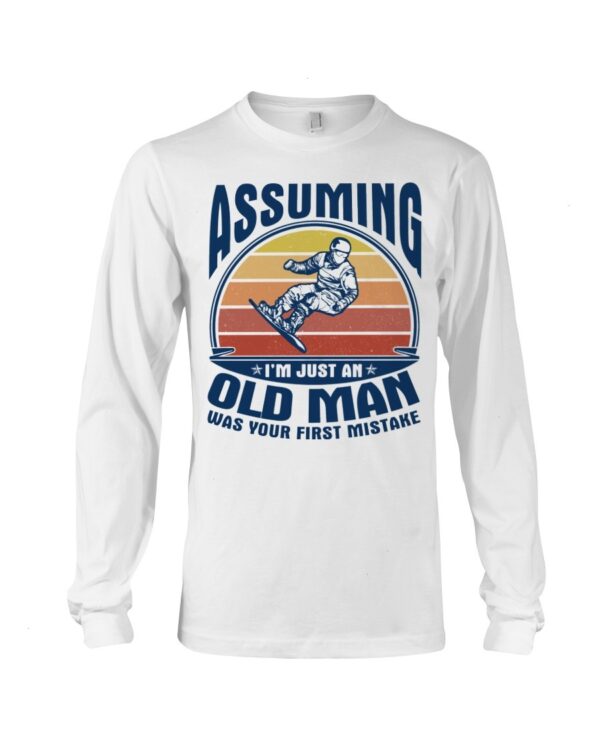 Snowboarding Shirt Sweatshirt Hoodie with Quote Assuming I'm Just An Old Man Was Your First Mistake