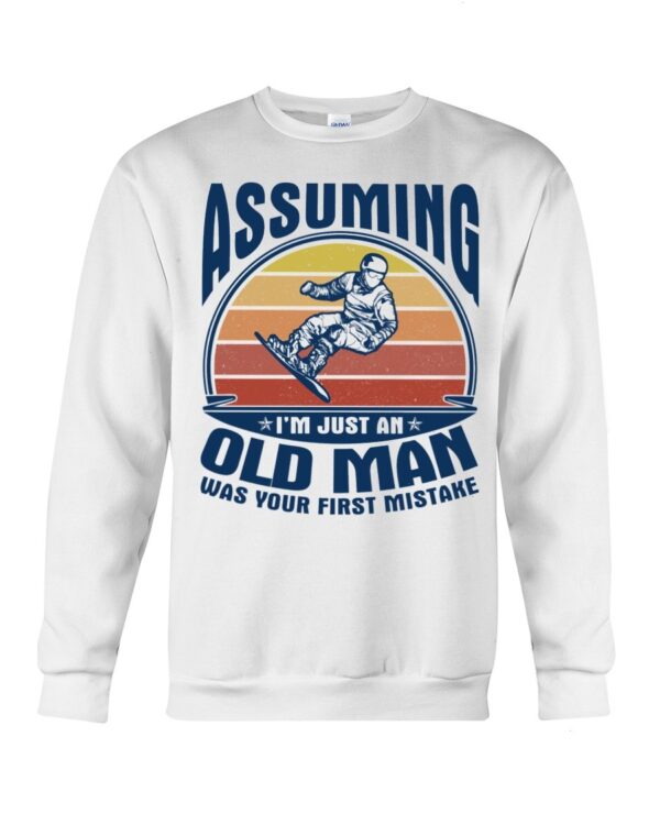 Snowboarding Shirt Sweatshirt Hoodie with Quote Assuming I'm Just An Old Man Was Your First Mistake